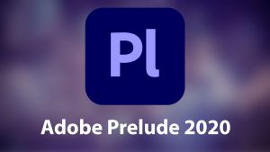 Adobe Prelude 2020 – Công Cụ Làm Phim Hỗ Trợ Cho Premiere Pro